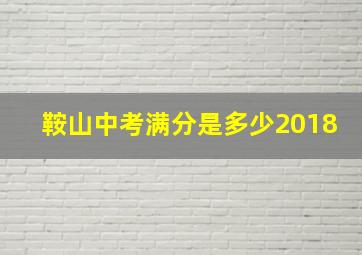 鞍山中考满分是多少2018