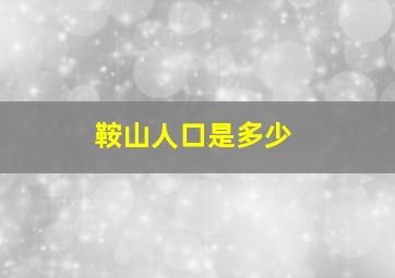 鞍山人口是多少