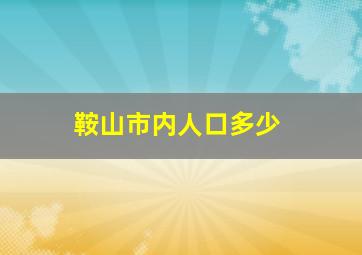 鞍山市内人口多少