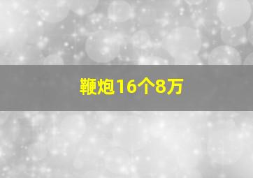 鞭炮16个8万