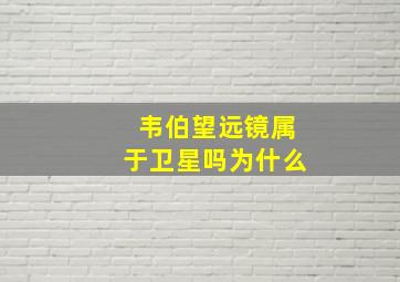 韦伯望远镜属于卫星吗为什么