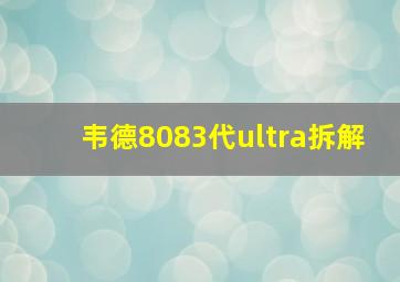 韦德8083代ultra拆解