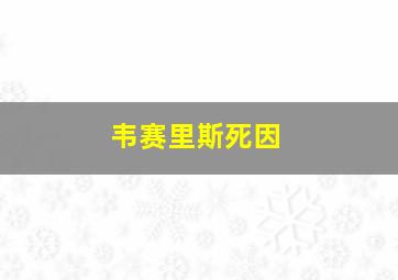 韦赛里斯死因