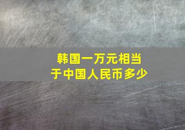 韩国一万元相当于中国人民币多少