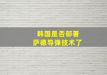 韩国是否部署萨德导弹技术了