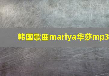 韩国歌曲mariya华莎mp3