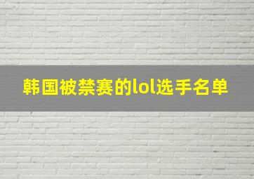 韩国被禁赛的lol选手名单