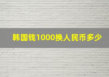 韩国钱1000换人民币多少