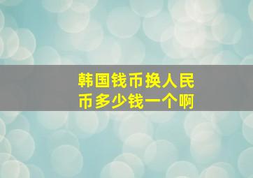 韩国钱币换人民币多少钱一个啊