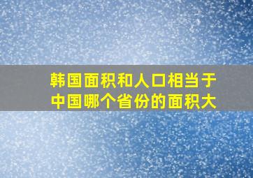 韩国面积和人口相当于中国哪个省份的面积大