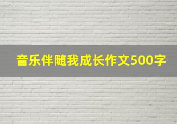 音乐伴随我成长作文500字