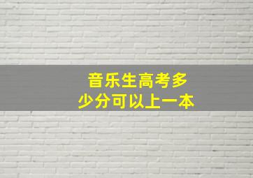 音乐生高考多少分可以上一本