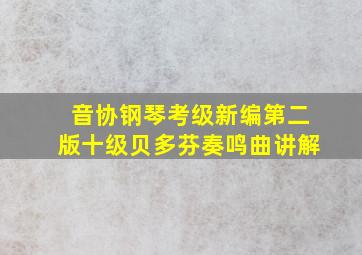 音协钢琴考级新编第二版十级贝多芬奏鸣曲讲解