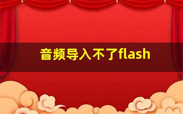 音频导入不了flash