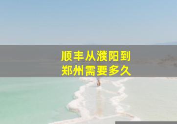 顺丰从濮阳到郑州需要多久