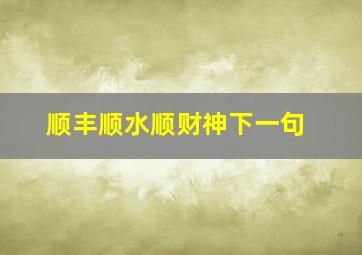 顺丰顺水顺财神下一句