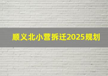 顺义北小营拆迁2025规划