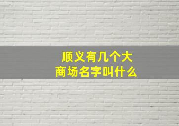 顺义有几个大商场名字叫什么