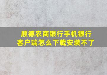 顺德农商银行手机银行客户端怎么下载安装不了