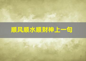 顺风顺水顺财神上一句