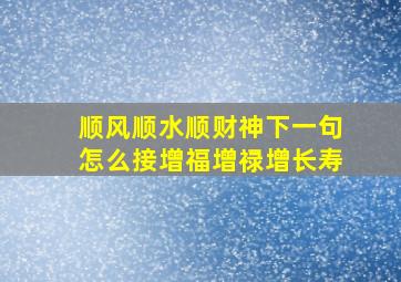 顺风顺水顺财神下一句怎么接增福增禄增长寿