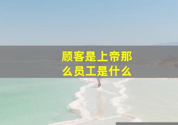 顾客是上帝那么员工是什么