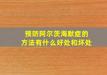 预防阿尔茨海默症的方法有什么好处和坏处