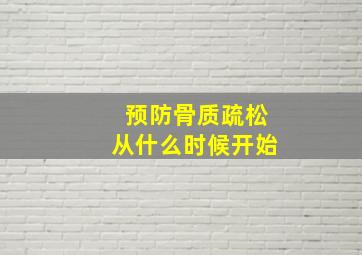 预防骨质疏松从什么时候开始