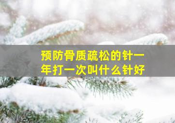 预防骨质疏松的针一年打一次叫什么针好