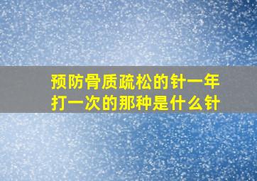 预防骨质疏松的针一年打一次的那种是什么针