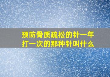 预防骨质疏松的针一年打一次的那种针叫什么