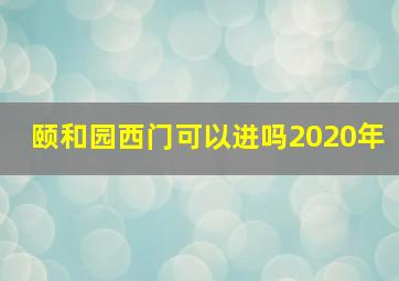 颐和园西门可以进吗2020年