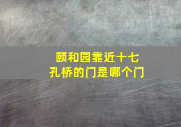 颐和园靠近十七孔桥的门是哪个门