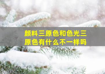 颜料三原色和色光三原色有什么不一样吗