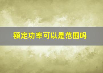 额定功率可以是范围吗