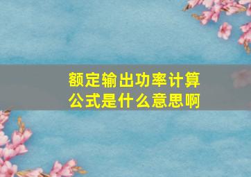 额定输出功率计算公式是什么意思啊