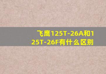 飞鹰125T-26A和125T-26F有什么区别