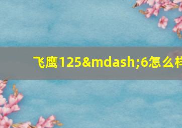 飞鹰125—6怎么样