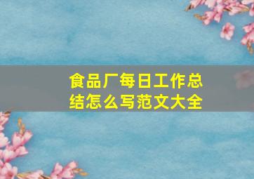 食品厂每日工作总结怎么写范文大全