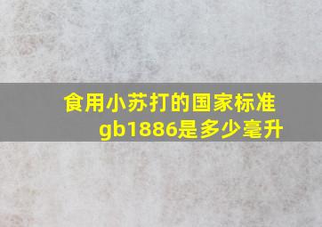 食用小苏打的国家标准gb1886是多少毫升