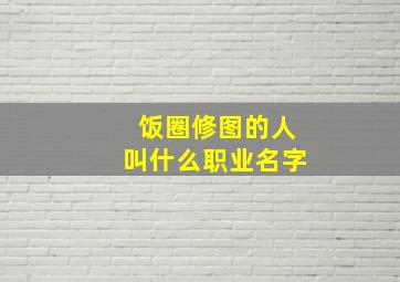 饭圈修图的人叫什么职业名字