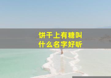 饼干上有糖叫什么名字好听