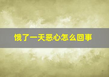 饿了一天恶心怎么回事