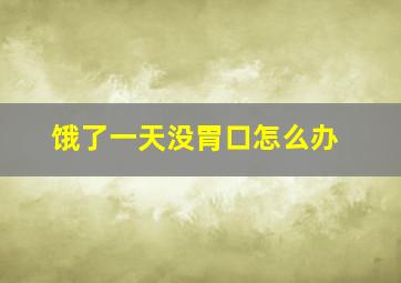 饿了一天没胃口怎么办