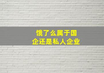 饿了么属于国企还是私人企业