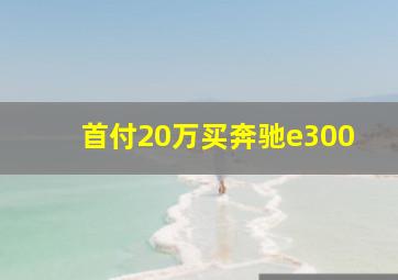 首付20万买奔驰e300