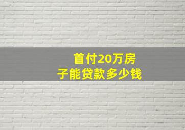 首付20万房子能贷款多少钱