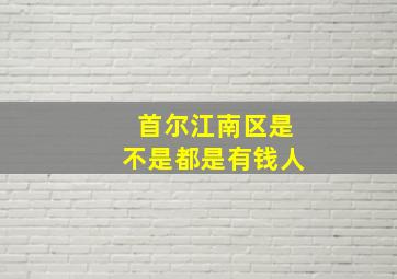 首尔江南区是不是都是有钱人