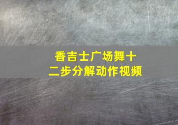 香吉士广场舞十二步分解动作视频