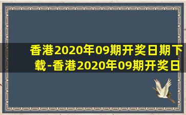 香港2020年09期开奖日期下载-香港2020年09期开奖日